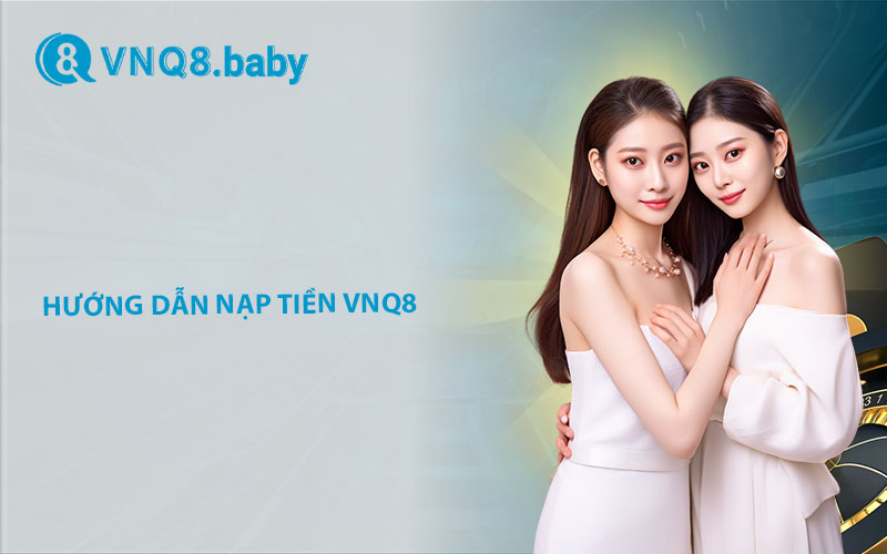 Hướng dẫn nạp tiền VNQ8 nhanh chóng, tiện lợi 