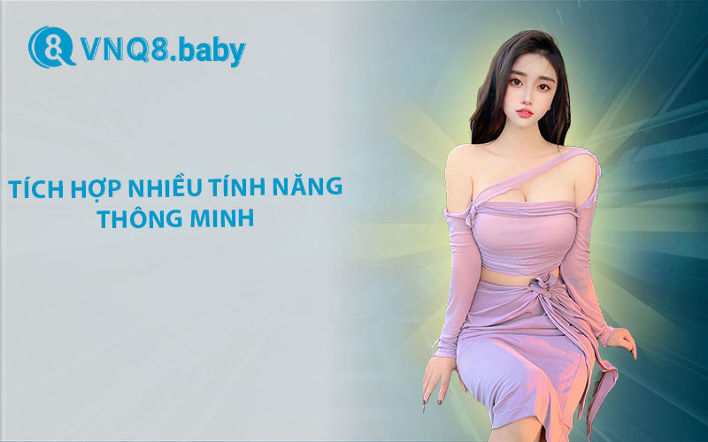 Tích hợp nhiều tính năng thông minh 