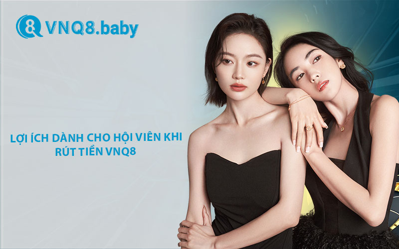  Lợi ích dành cho hội viên khi rút tiền VNQ8 