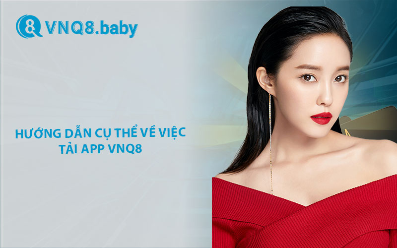 Hướng dẫn cụ thể về việc tải app VNQ8 