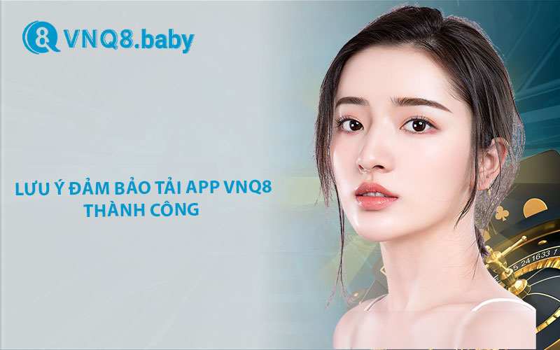  Lưu ý đảm bảo tải app VNQ8 thành công 